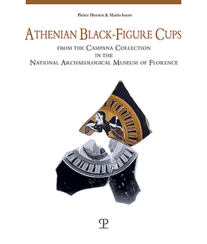 Athenian Black-Figure Cups from the Campana Collection in the National Archaeological Museum of Florence by Pieter Heesen, Mario Iozzo