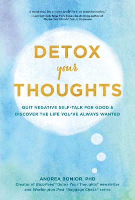 Detox Your Thoughts: Quit Negative Self-Talk for Good and Discover the Life You've Always Wanted by Andrea Bonior