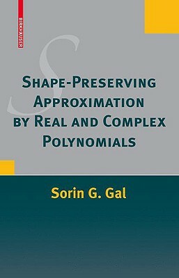 Shape-Preserving Approximation by Real and Complex Polynomials by Sorin G. Gal