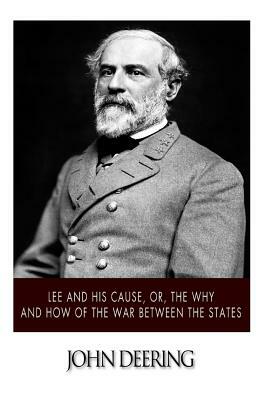 Lee and His Cause, or, The Why and How of the War between the States by John Deering