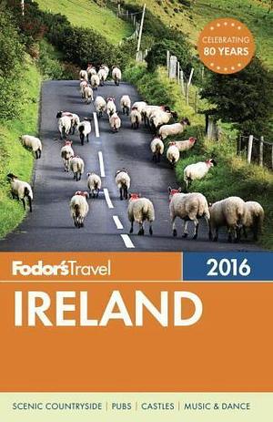 Fodor's Ireland 2016 by Fodor's Travel Publications Inc., Paul Clements