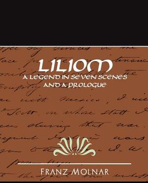Liliom a Legend in Seven Scenes and a Prologue by Ferenc Molnár, Molnar Franz Molnar