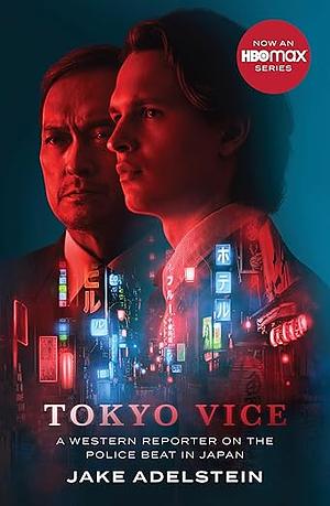 Tokyo Vice: a Western reporter on the police beat in Japan by Jake Adelstein