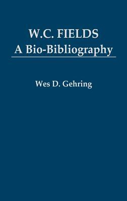 W. C. Fields: A Bio-Bibliography by Wes D. Gehring