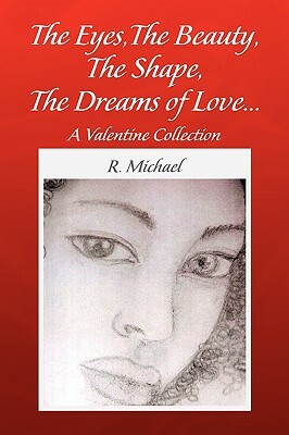 The Eyes, the Beauty, the Shape, the Dreams of Love. by R. Michael