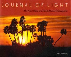 Journal of Light: The Visual Diary of a Florida Nature Photographer by John Moran