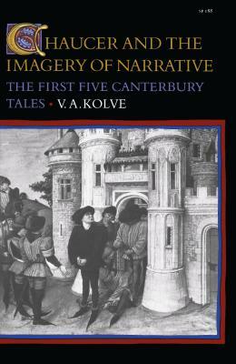 Chaucer and the Imagery of Narrative: The First Five Canterbury Tales by V. A. Kolve