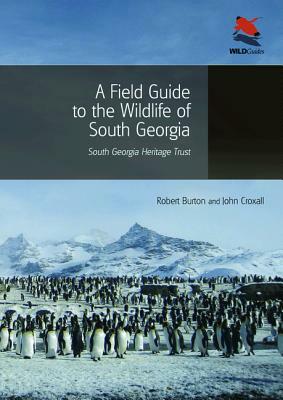 A Field Guide to the Wildlife of South Georgia by John Croxall, Robert Burton