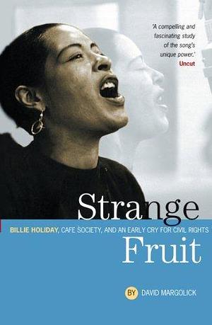 Strange Fruit: Billie Holiday, Café Society And An Early Cry For Civil Rights by Hilton Als, David Margolick, David Margolick