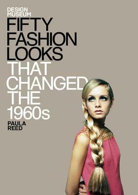 Fifty Fashion Looks that Changed the 1960s by Design Museum, Paula Reed