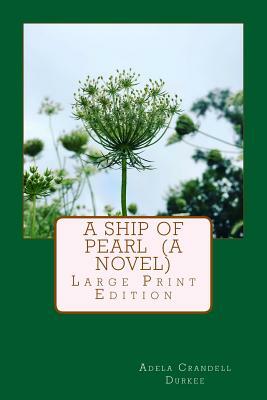 A Ship of Pearl (A Novel): Large Print Edition by Adela Crandell Durkee