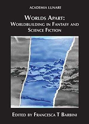 Worlds Apart: Worldbuilding in Fantasy and Science Fiction by Francesca T. Barbini