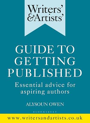 Writers' &amp; Artists' Guide to Getting Published: Essential Advice for Aspiring Authors by Alysoun Owen