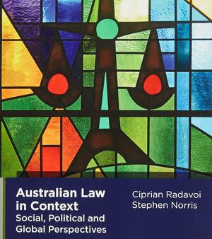 Australian Law in Context: Social, Political and Global Perspectives by Ciprian N. Radavoi, Stephen Norris