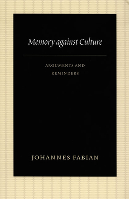 Memory Against Culture: Arguments and Reminders by Johannes Fabian