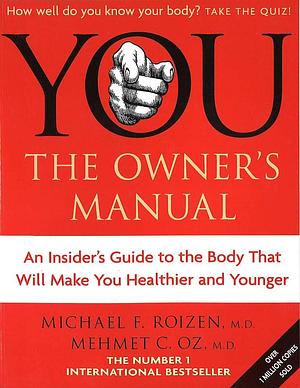 You: The Owner's Manual by Mehmet C. Oz, Mehmet C. Oz Michael F. Roizen, Mehmet C. Oz Michael F. Roizen