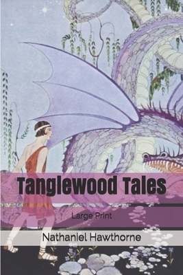 Tanglewood Tales: Large Print by Nathaniel Hawthorne