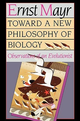 Toward a New Philosophy of Biology: Observations of an Evolutionist by Ernst Mayr