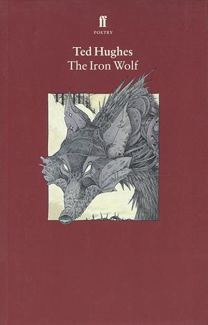 The Iron Wolf: Collected Animal Poems Vol 1 by Ted Hughes