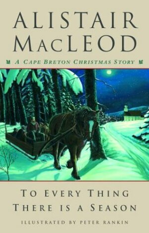 To Every Thing There Is a Season: A Cape Breton Christmas Story by Alistair MacLeod