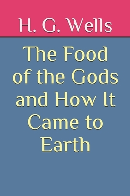 The Food of the Gods and How It Came to Earth by H.G. Wells