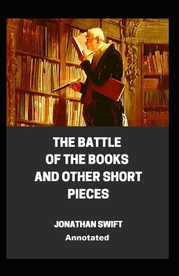 The Battle of the Books and other Short Pieces Annotated by Jonathan Swift