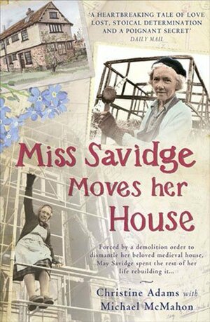 Miss Savidge Moves Her House: The Extraordinary Story of May Savidge and Her House of a Lifetime by Christine Adams