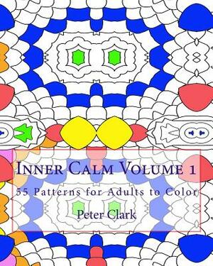 Inner Calm Volume 1: 55 Patterns for Adults to Color by Peter Clark