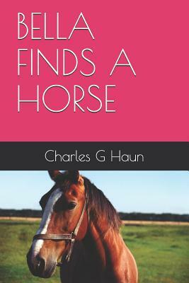 Bella Finds a Horse by Charles G. Haun