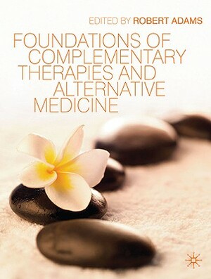 Foundations of Complementary Therapies and Alternative Medicine by Robert Adams