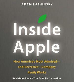 Inside Apple: How America's Most Admired--And Secretive--Company Really Works by Adam Lashinsky