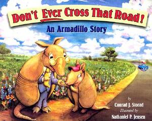 Don't Ever Cross That Road!: An Armadillo Story by Conrad J. Storad