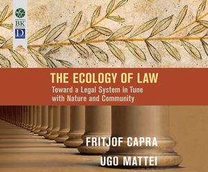 The Ecology of Law: Toward a Legal System in Tune with Nature and Community by Fritjof Capra, Ugo Mattei