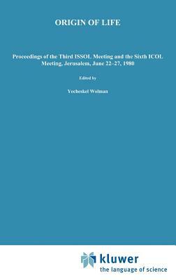 Origin of Life: Proceedings of the Third Issol Meeting and the Sixth Icol Meeting, Jerusalem, June 22-27, 1980 by 