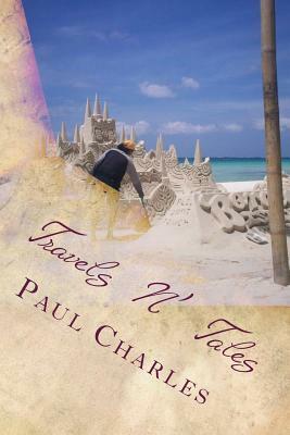 Travels N' Tales: Cultural adventures and underbelly experiences in The Far East. Vol: 1 by Paul Charles