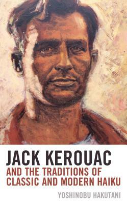 Jack Kerouac and the Traditions of Classic and Modern Haiku by Yoshinobu Hakutani