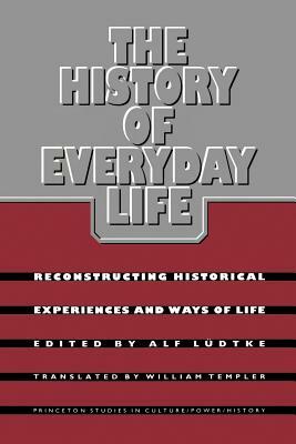 The History of Everyday Life: Reconstructing Historical Experiences and Ways of Life by 