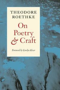 On Poetry and Craft: Selected Prose by Carolyn Kizer, Theodore Roethke