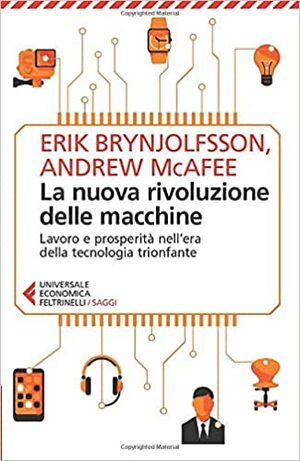 La nuova rivoluzione delle macchine: Lavoro e prosperità nell'era della tecnologia trionfante by Erik Brynjolfsson, Andrew McAfee