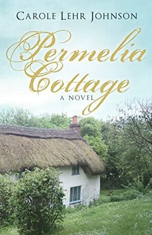 Permelia Cottage: A Novel by Carole Lehr Johnson