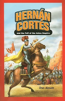 Hernan Cortes and the Fall of the Aztec Empire by Dan Abnett