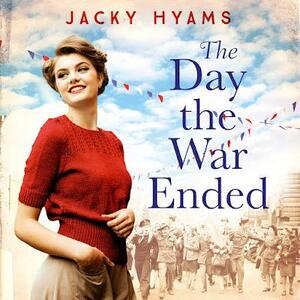 The Day the War Ended: Untold True Stories from the Last Days of the War by Jacky Hyams