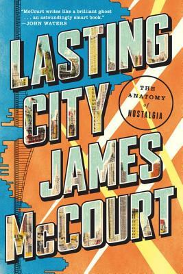 Lasting City: The Anatomy of Nostalgia by James McCourt