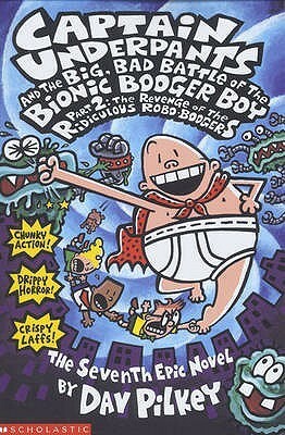 Captain Underpants and the Big, Bad Battle of the Bionic Booger Boy, Part 2: The Revenge of the Ridiculous Robo-Boogers (Captain Underpants #7), Volum by Dav Pilkey