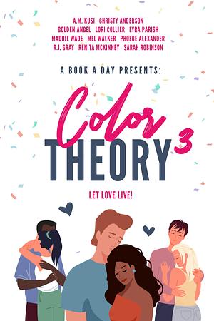 A Book A Day Presents Color Theory 3: Let Love Live! by Christy Anderson, A.M. Kusi, Renita McKinney, Renita McKinney