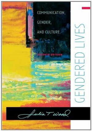 Gendered Lives: Communication, Gender, & Culture by Julia T. Wood