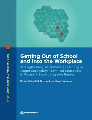 Getting Out of School and Into the Workplace: Strengthening Work-Based Learning in Upper Secondary Technical Education in Poland's Swietokrzyskie Regi by Jakub Rozenbaum, Margo Hoftijzer, Piotr Stronkowski