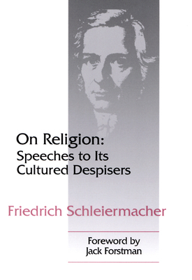 On Religion: Speeches to Its Cultured Despisers by Friedrich Schleiermacher