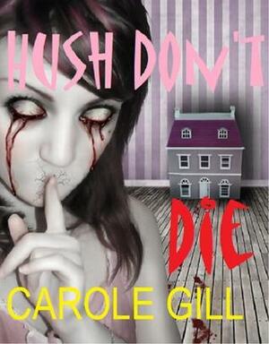 Hush Don't Die by Carole Gill
