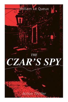 THE CZAR'S SPY (Action Thriller): The Mystery of a Silent Love by William Le Queux